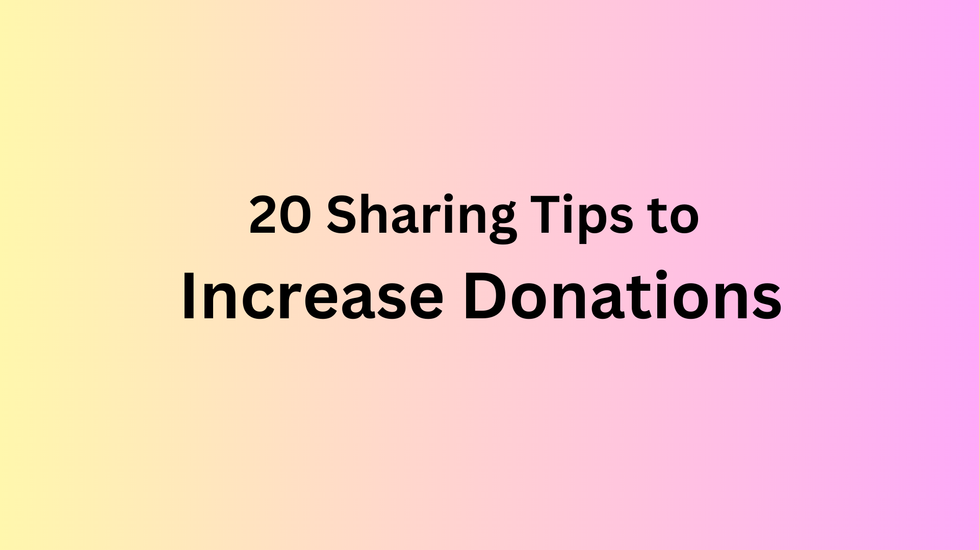 20 Sharing Tips to Increase Donations